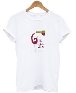 on the wive wine t-shirt