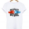 respect your rival t-shirt