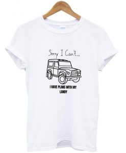 sorry ican't i have plans with my landy t-shirt