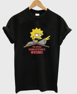 the whole damn system is wrong t-shirt