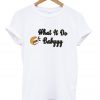 what it do babyyy t-shirt