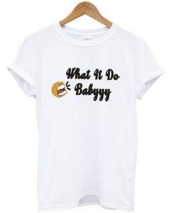 what it do babyyy t-shirt