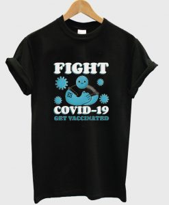 fight covid-19 get vaccinated t-shirt