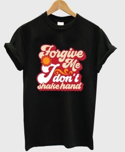 forgive me i don't shake hand t-shirt