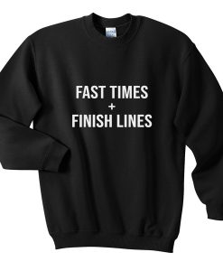 fast times and finih line sweatshirt