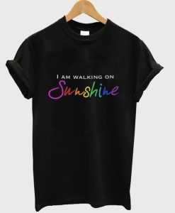 i am walking on sunshine t-shirt