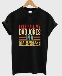 i keep all my dad jokes in a dad a base t-shirt