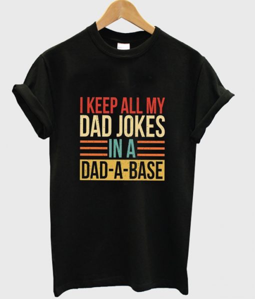 i keep all my dad jokes in a dad a base t-shirt