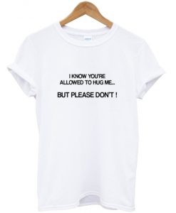 i know you're allowed to hug me t-shirt