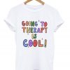 going to therapy is cool t-shirt