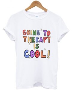 going to therapy is cool t-shirt