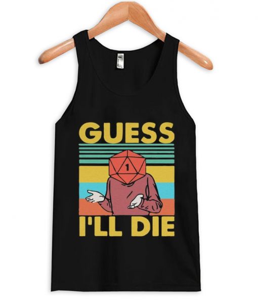 guess i'll die tank top