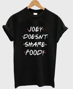 joey doesn't share food t-shirt