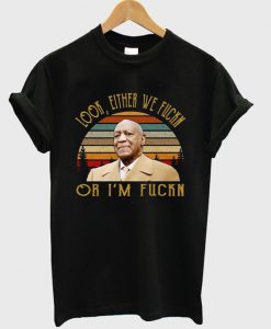 look either we fuckn or i'm fuckn t-shirt