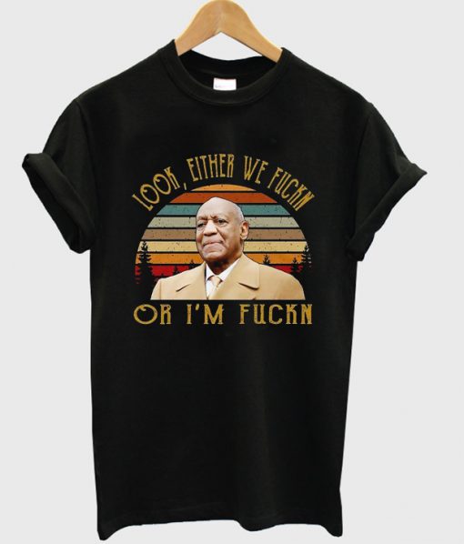 look either we fuckn or i'm fuckn t-shirt