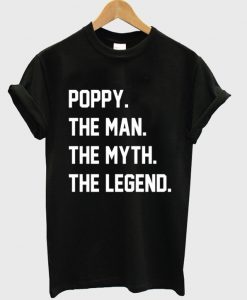 poppy the man the myth the legend t-shirt