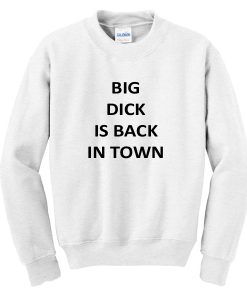 Big Dick Is Back In Town Sweatshirt