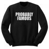 Probably Famous Sweatshirt