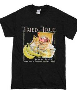 Tried and True Vanilla Banana Pudding T-Shirt