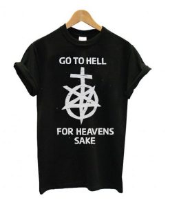 Go to hell for heavens sake t-shirt