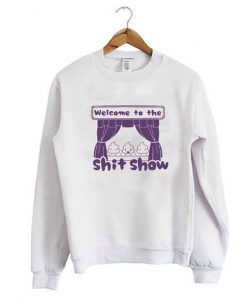 Welcome to the Shit Show Sweatshirt