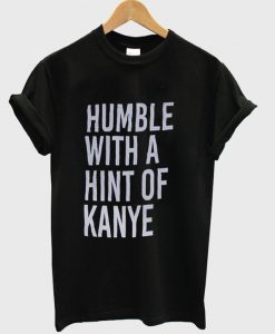 humble with a hint of kanye t-shirt