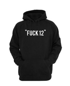 Fuck 12 Hoodie