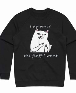 I Do What The Fluff I Want Cat Sweatshirt