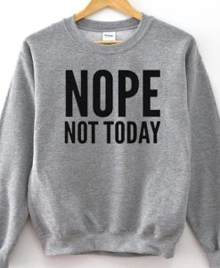 Nope Not Today Sweatshirt