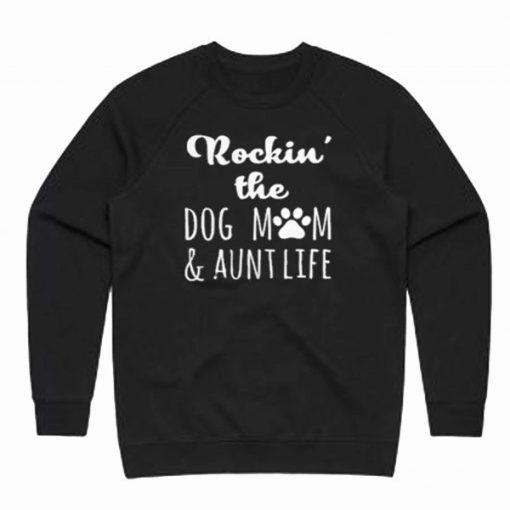 Rockin’ The Dog Mom & Aunt Life Funny Sweatshirt