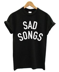 Sad Songs T-Shirt