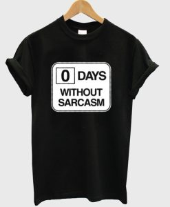 0 days without sarcasm T-shirt