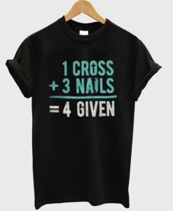 1 Cross 3 Nails 4Given T-Shirt