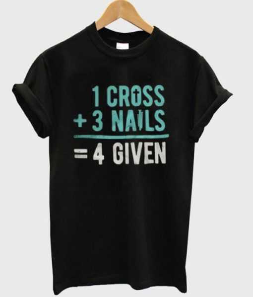 1 Cross 3 Nails 4Given T-Shirt