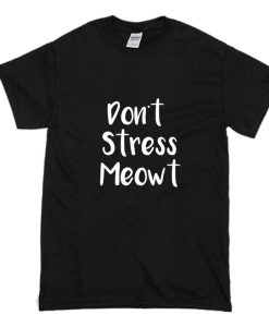 Don’t Stress Meowt T-Shirt