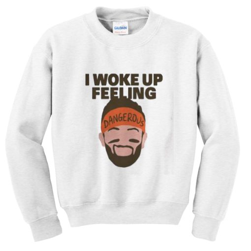 I woke up feeling Baker Mayfield Dangerous Sweatshirt