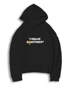 Insane Sometimes Hoodie