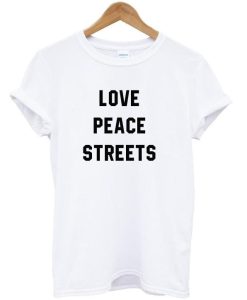 Love peace streets t-shirt