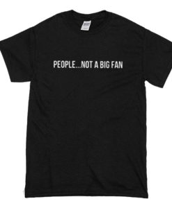 People Not A Big Fan T-Shirt