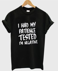 I Had My Patience Tested I’m Negative T-Shirt