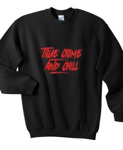 True Crime and Chill Sweatshirt