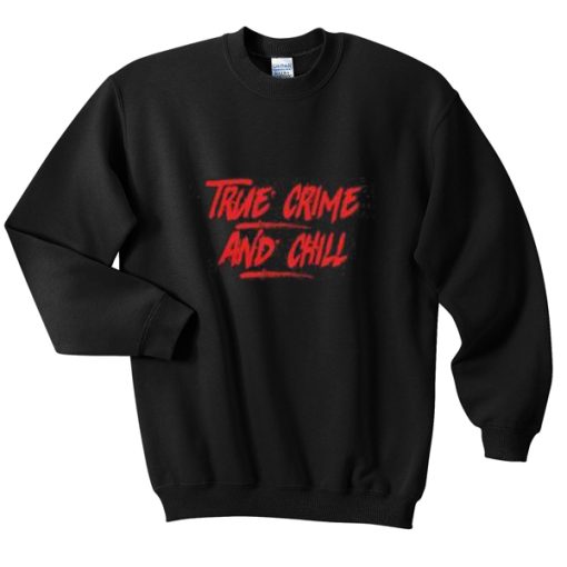 True Crime and Chill Sweatshirt