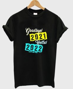 Goodbye 2021 Hello 2022 Happy New Year T shirt