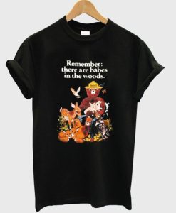 Remember there are babes in the woods T-shirt