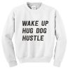 Wake up hug dog hustle Sweatshirt