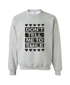 Don’t Tell Me to Smile Sweatshirt