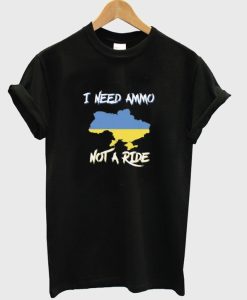 I Need Ammo Not a Ride T-shirt