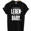 It’s going to be legen-wait for it dary T-shirt