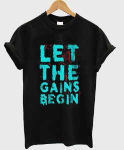 Let The Gains Begin T-shirt