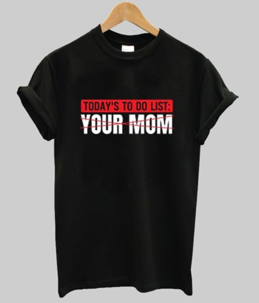 To Do List Your Mom T Shirt